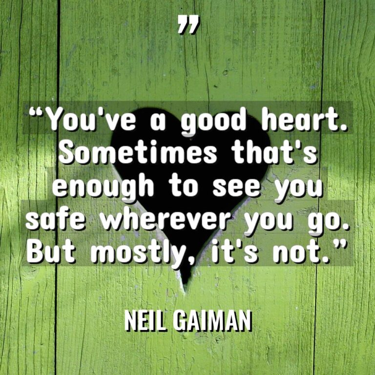 “You’ve a good heart. Sometimes that’s enough to see you... - Neil Gaiman Quotes