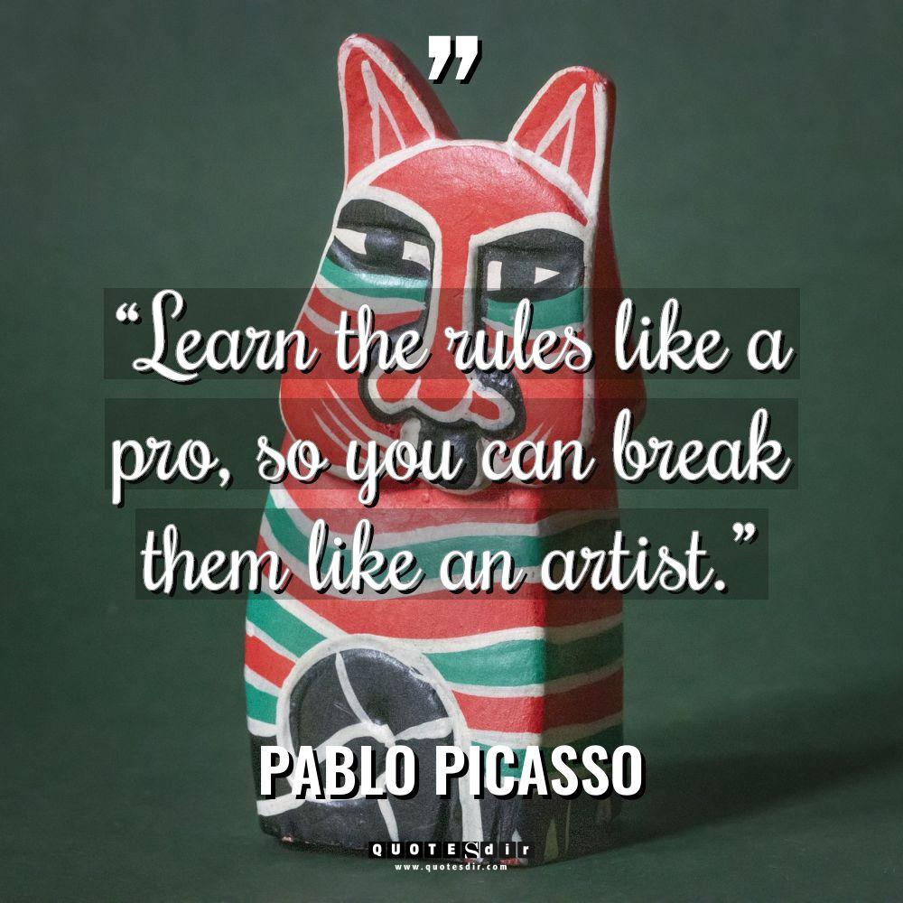 “Learn the rules like a pro, so you can break... - Pablo Picasso Quotes