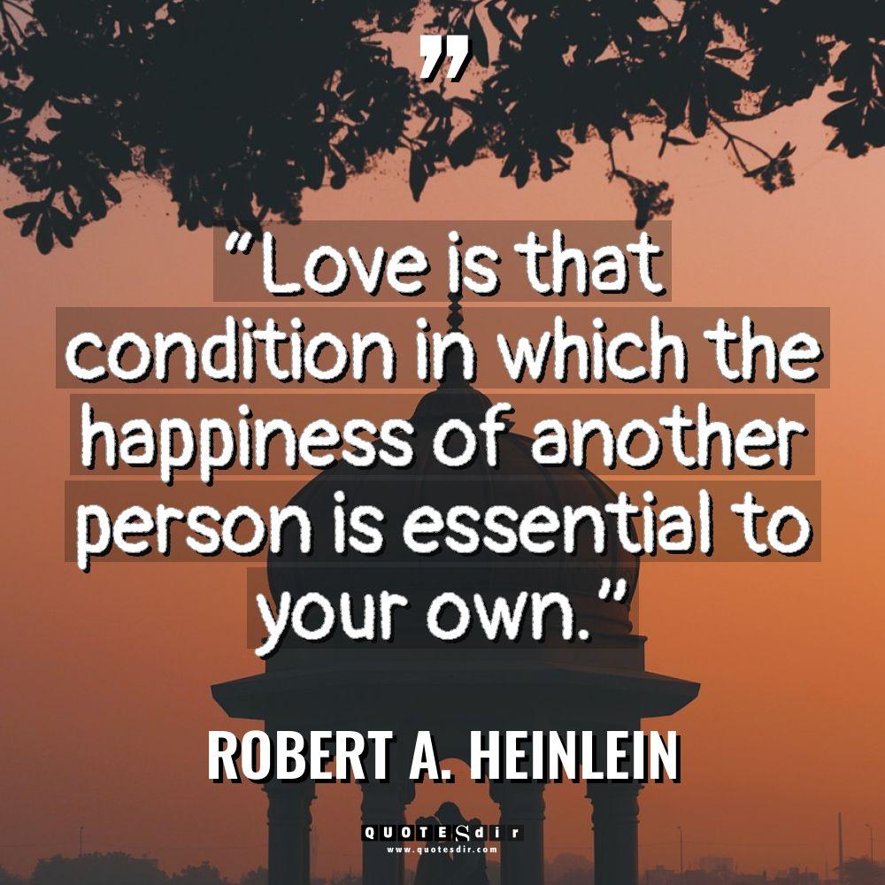 “Love is that condition in which the happiness of another... - Robert A. Heinlein Quotes