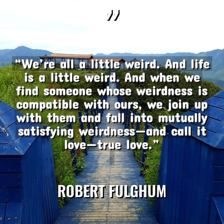 “We’re all a little weird. And life is a little... - Robert Fulghum Quotes
