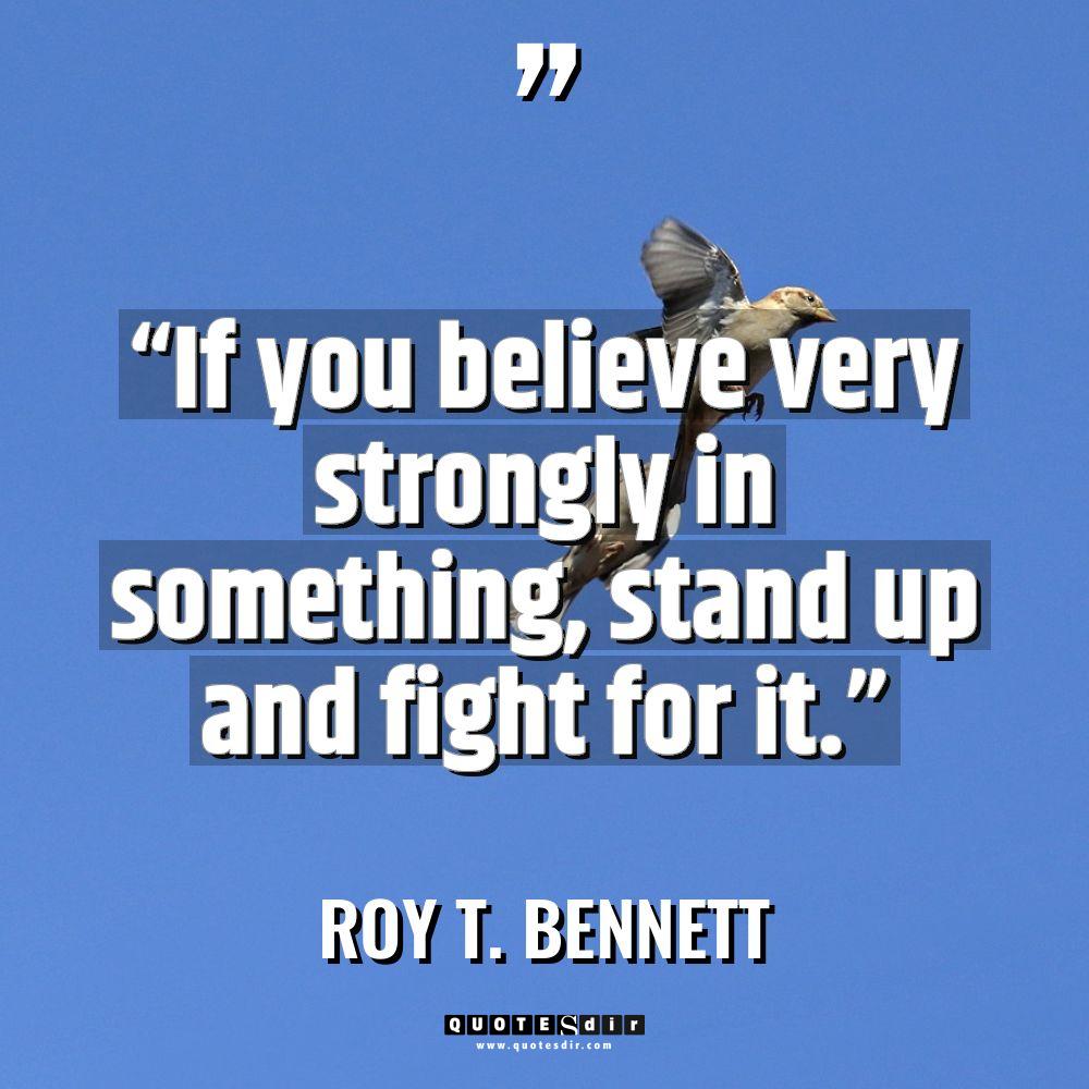 “If you believe very strongly in something, stand up and... - Roy T. Bennett Quotes