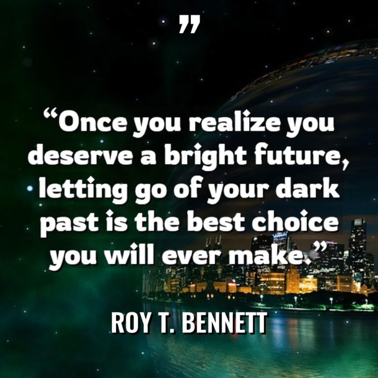 “Once you realize you deserve a bright future, letting go... - Roy T. Bennett Quotes