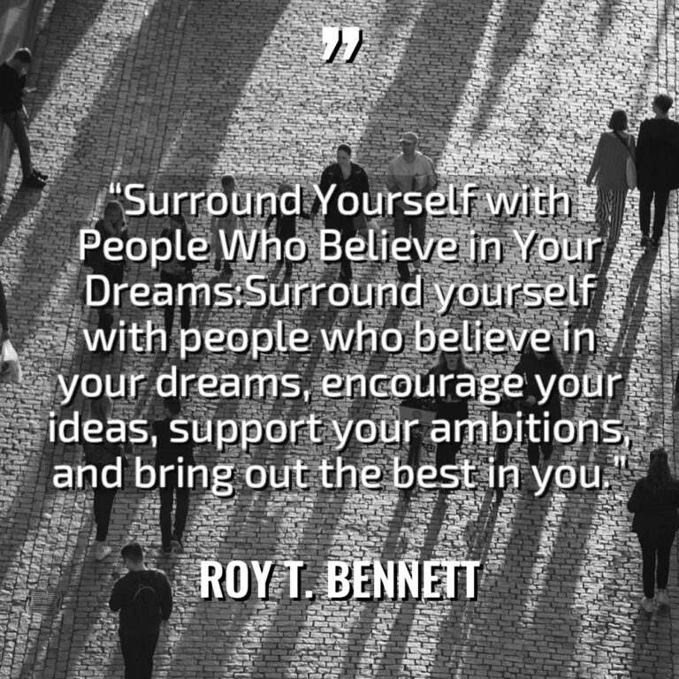 “Surround Yourself with People Who Believe in Your Dreams:Surround yourself... - Roy T. Bennett Quotes