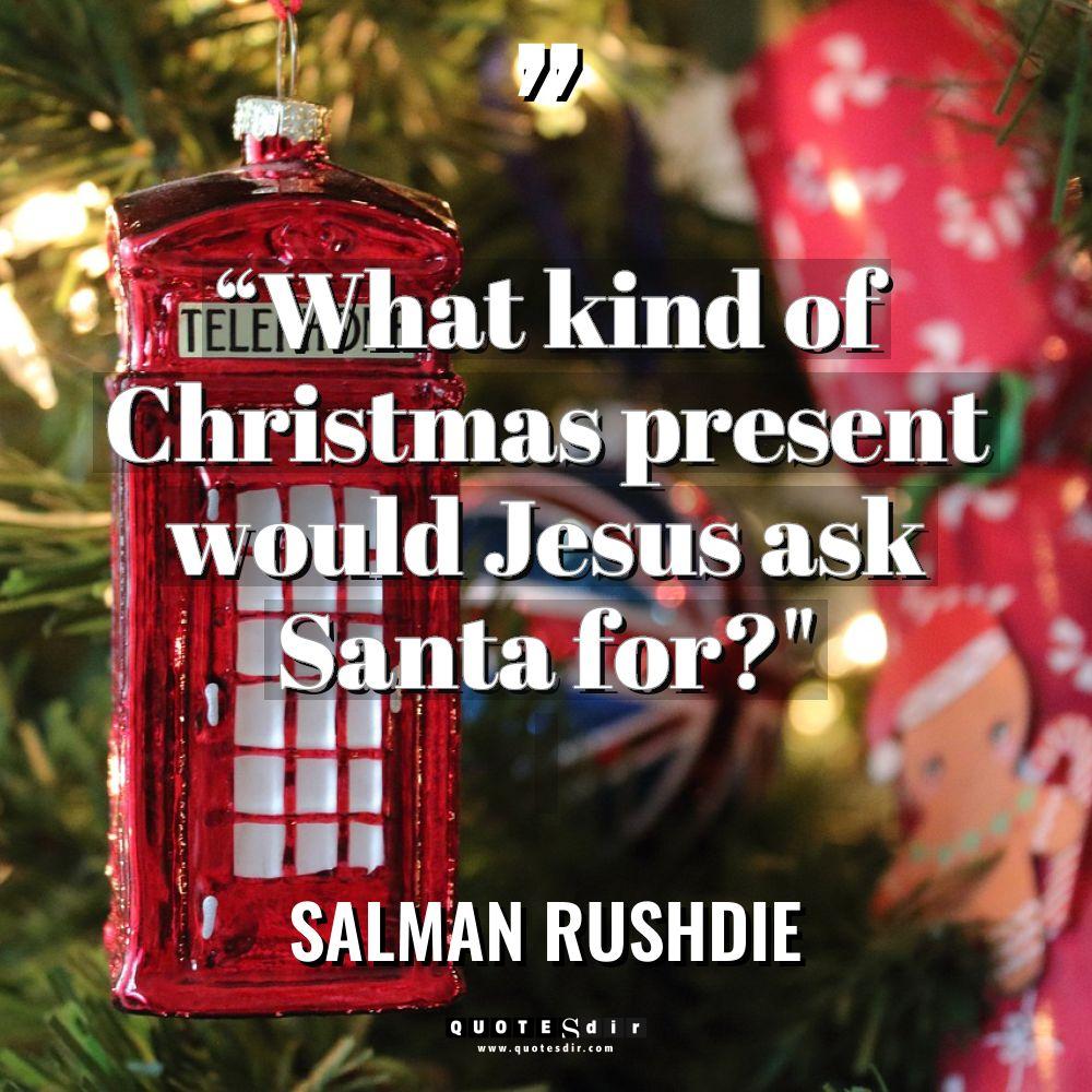 “What kind of Christmas present would Jesus ask Santa for?”... - Salman Rushdie Quotes
