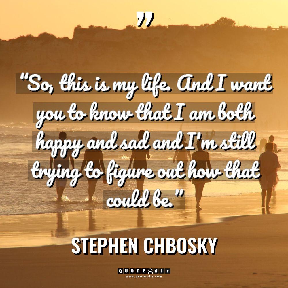 “So, this is my life. And I want you to... - Stephen Chbosky Quotes