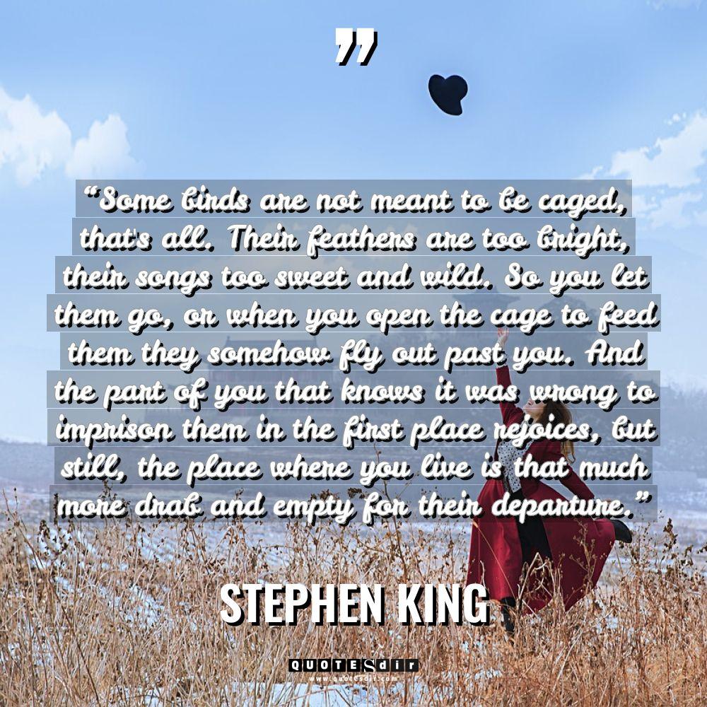 “Some birds are not meant to be caged, that’s all.... - Stephen King Quotes