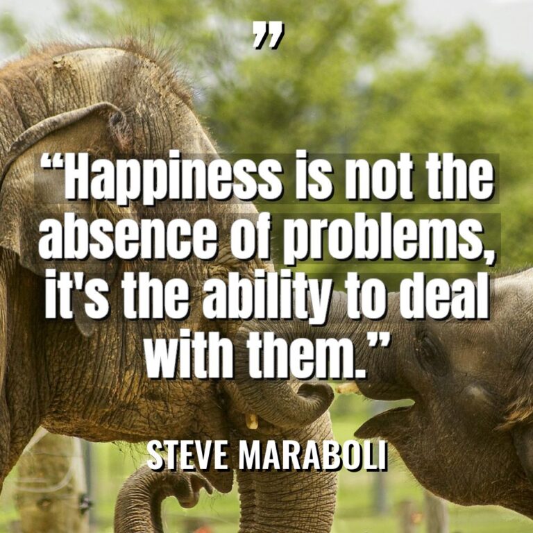 “Happiness is not the absence of problems, it’s the ability... - Steve Maraboli Quotes