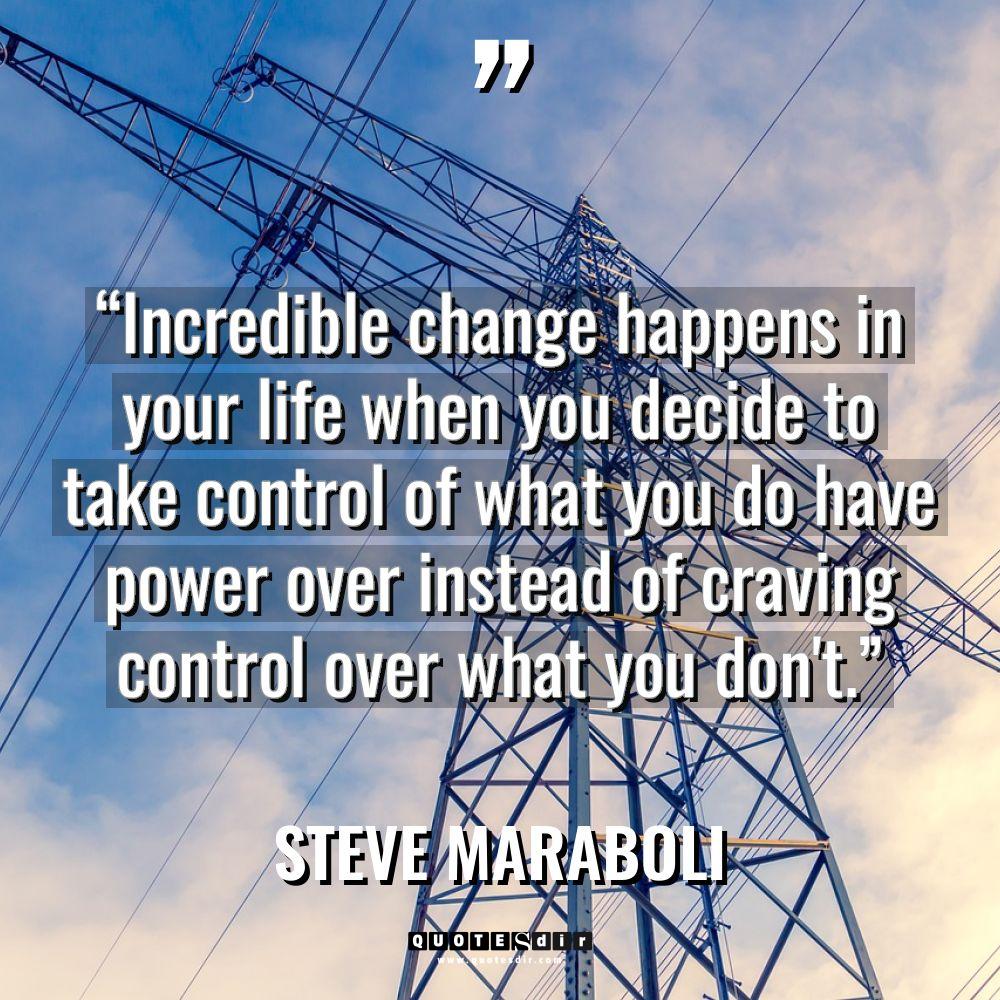 Quotes - Steve Maraboli - “Incredible change happens in your life when you decide to... “Incredible change happens in your life when you decide to... - Steve Maraboli Quotes