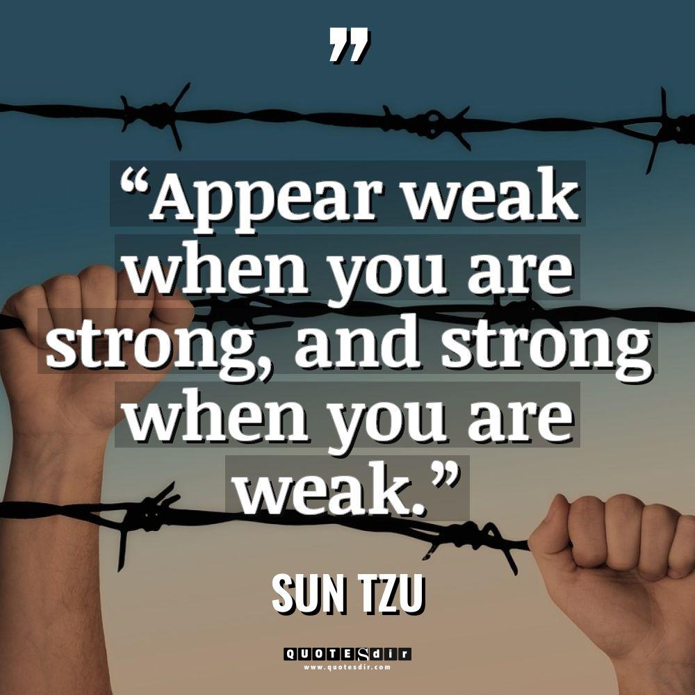 “Appear weak when you are strong, and strong when you... - Sun Tzu Quotes