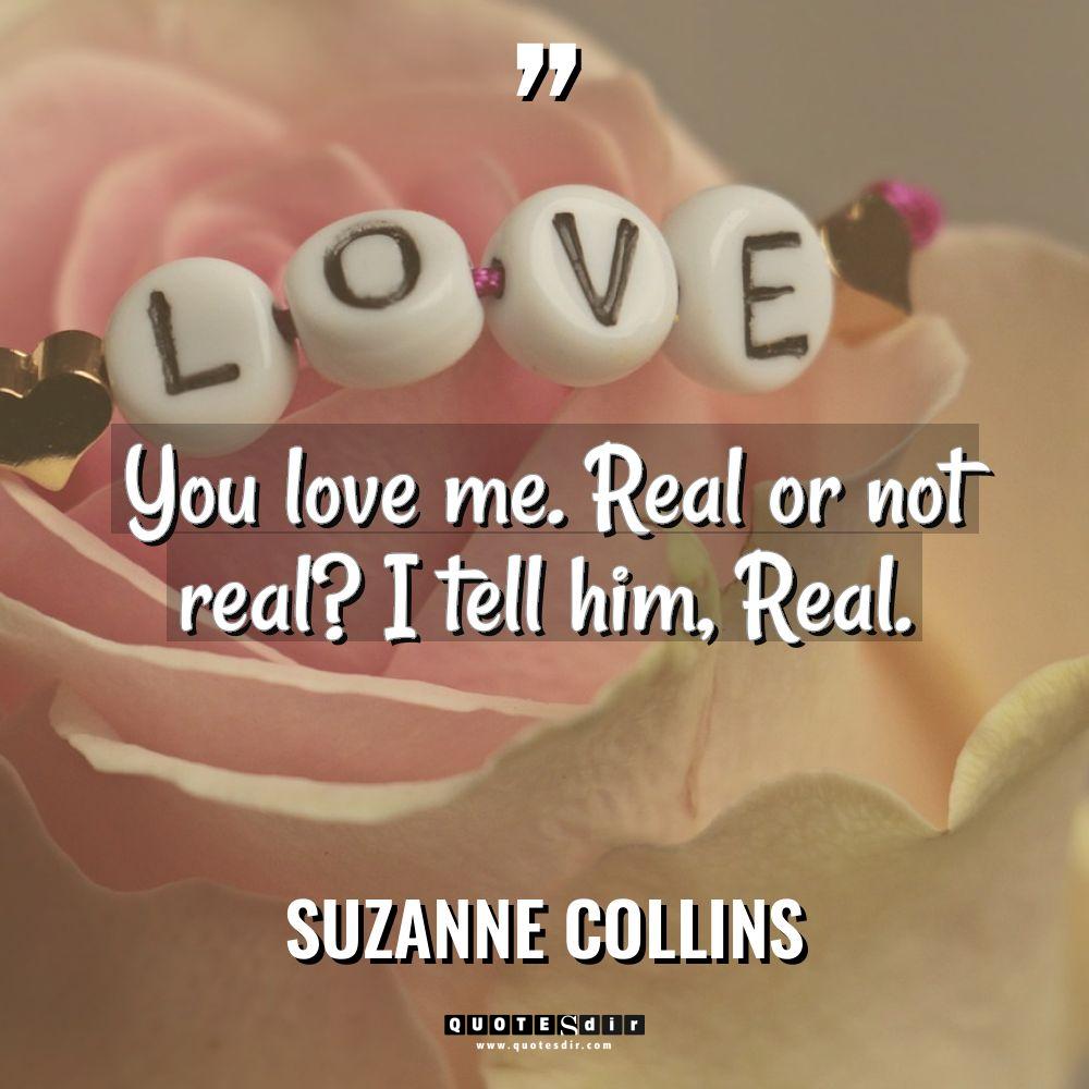 You love me. Real or not real? I tell him,... - Suzanne Collins Quotes