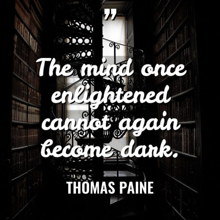“The mind once enlightened cannot again become dark.” - Thomas Paine Quotes
