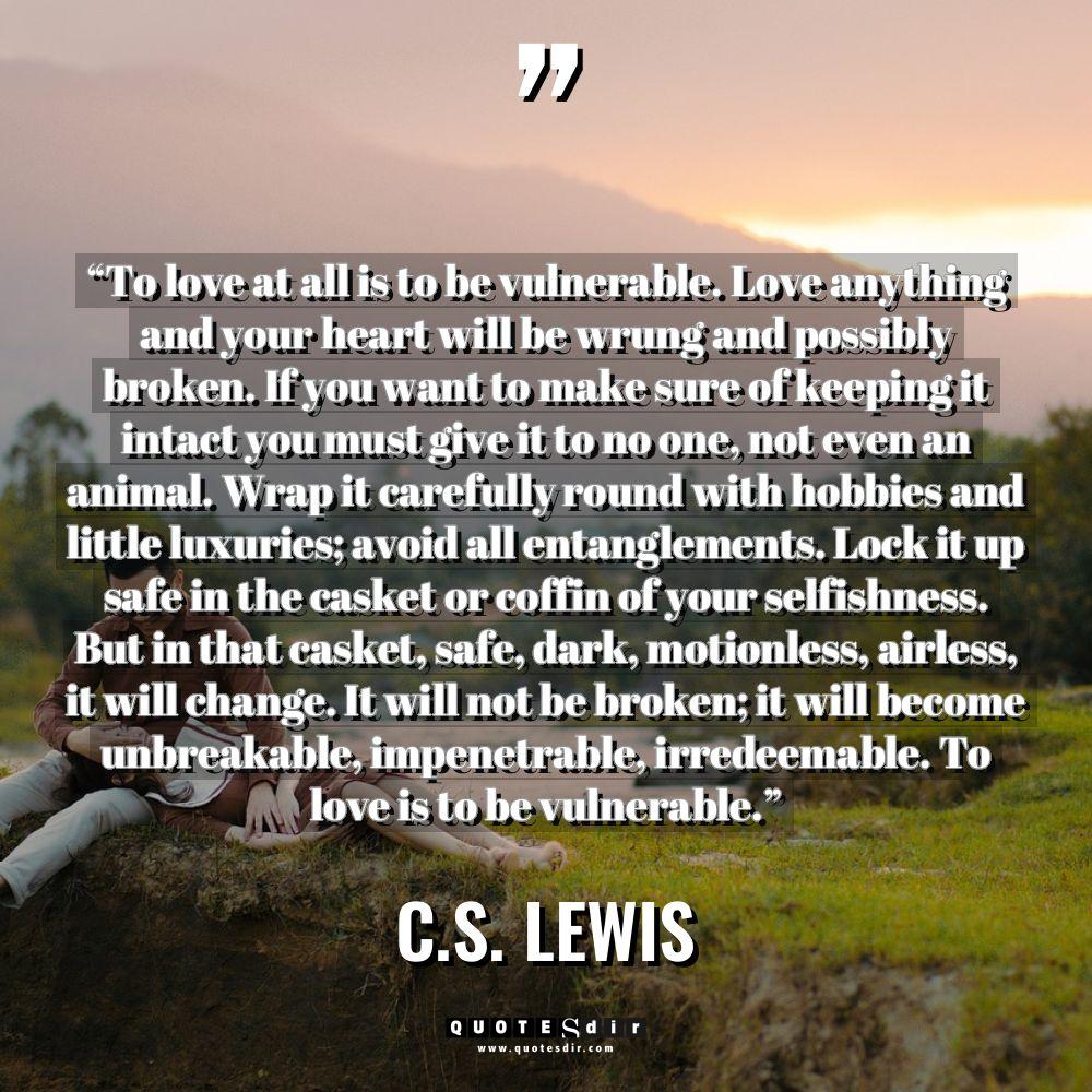 “To love at all is to be vulnerable. Love anything... - C.S. Lewis Quotes