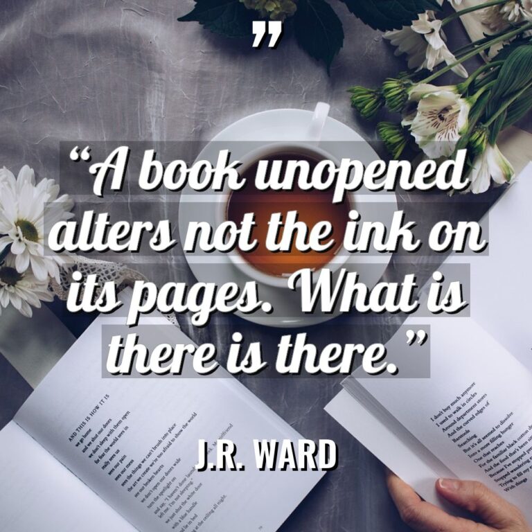 “A book unopened alters not the ink on its pages.... - J.R. Ward Quotes
