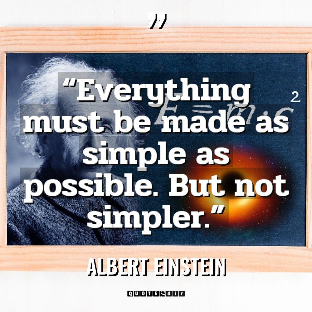 “Everything must be made as simple as possible. But not... - Albert Einstein Quotes