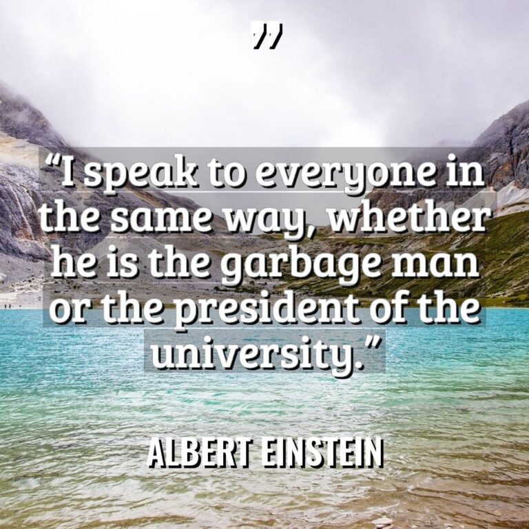 “I speak to everyone in the same way, whether he... - Albert Einstein Quotes