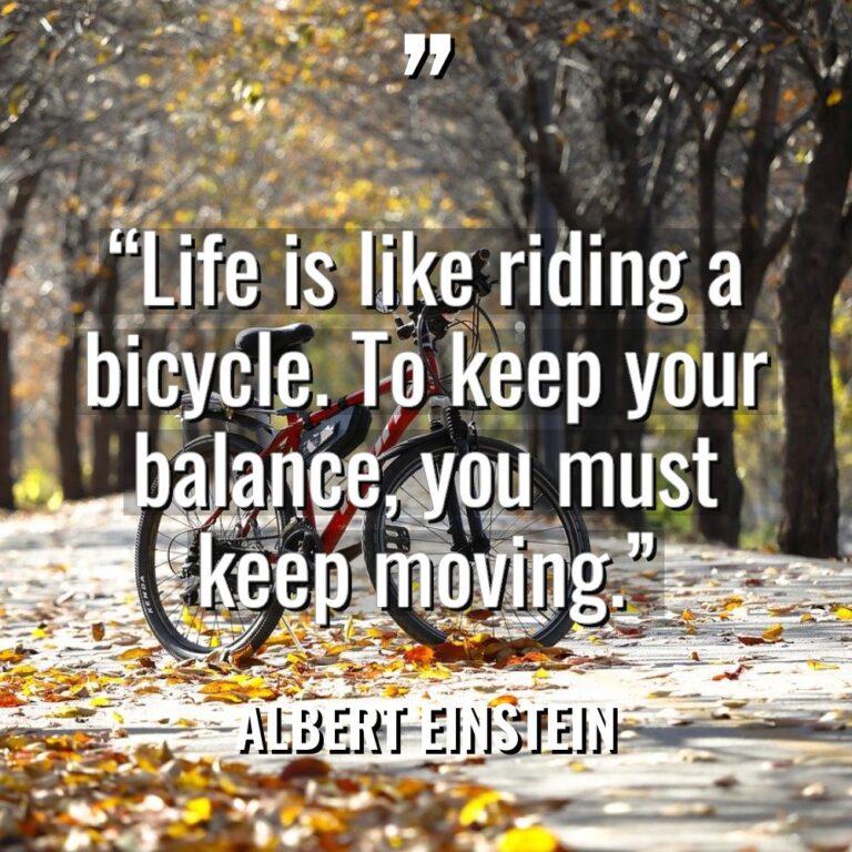 “Life is like riding a bicycle. To keep your balance,... - Albert Einstein Quotes