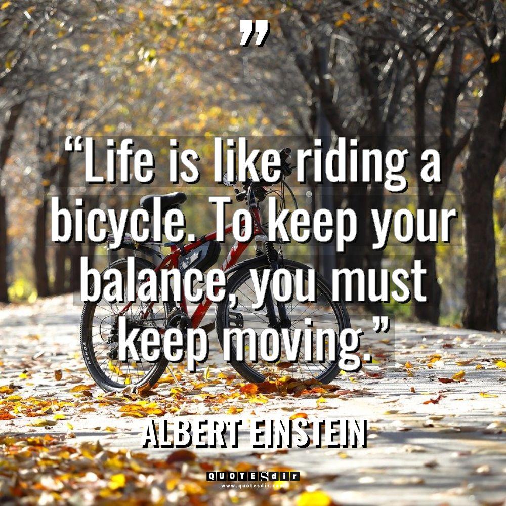 “Life is like riding a bicycle. To keep your balance,... - Albert Einstein Quotes