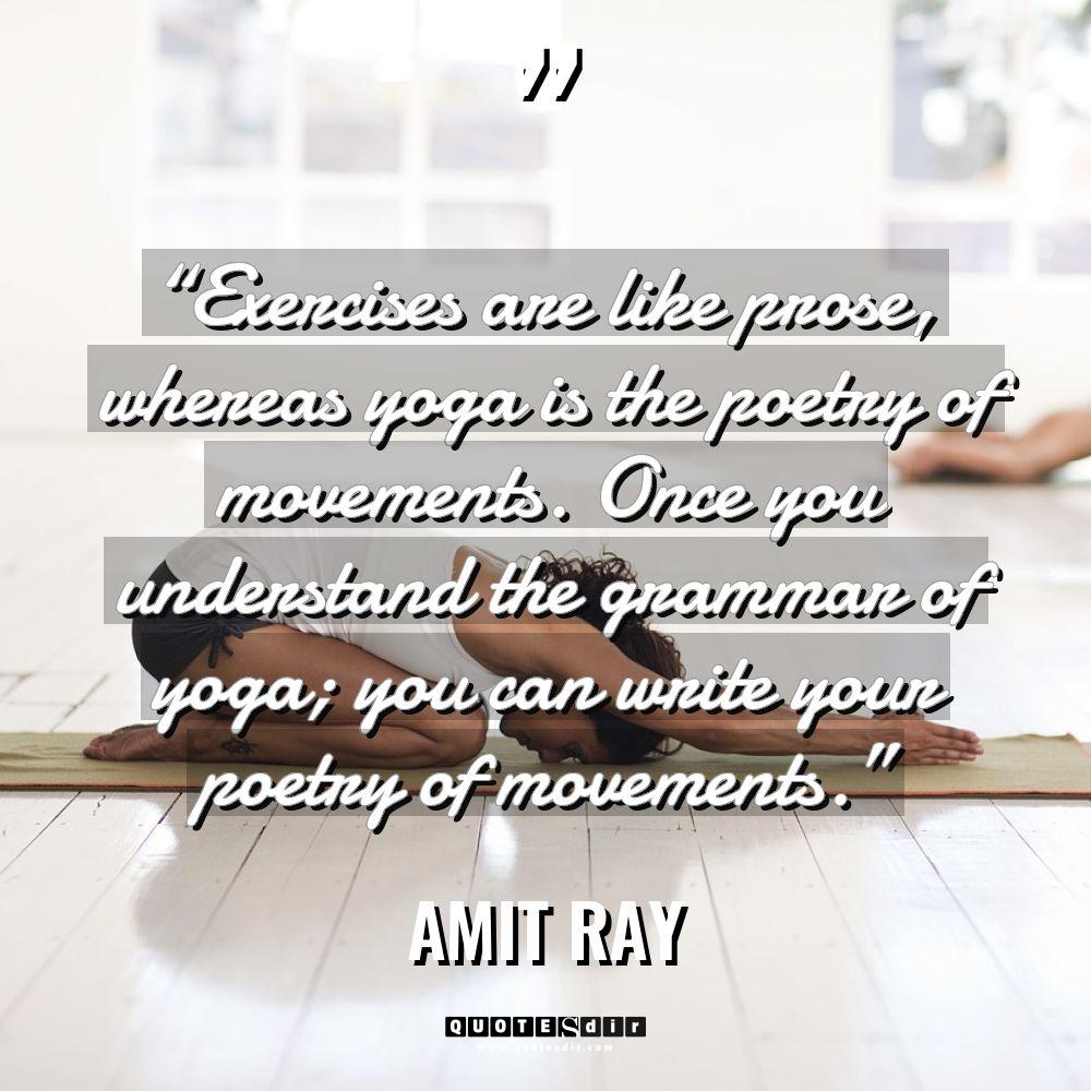 “Exercises are like prose, whereas yoga is the poetry of... - Amit Ray Quotes