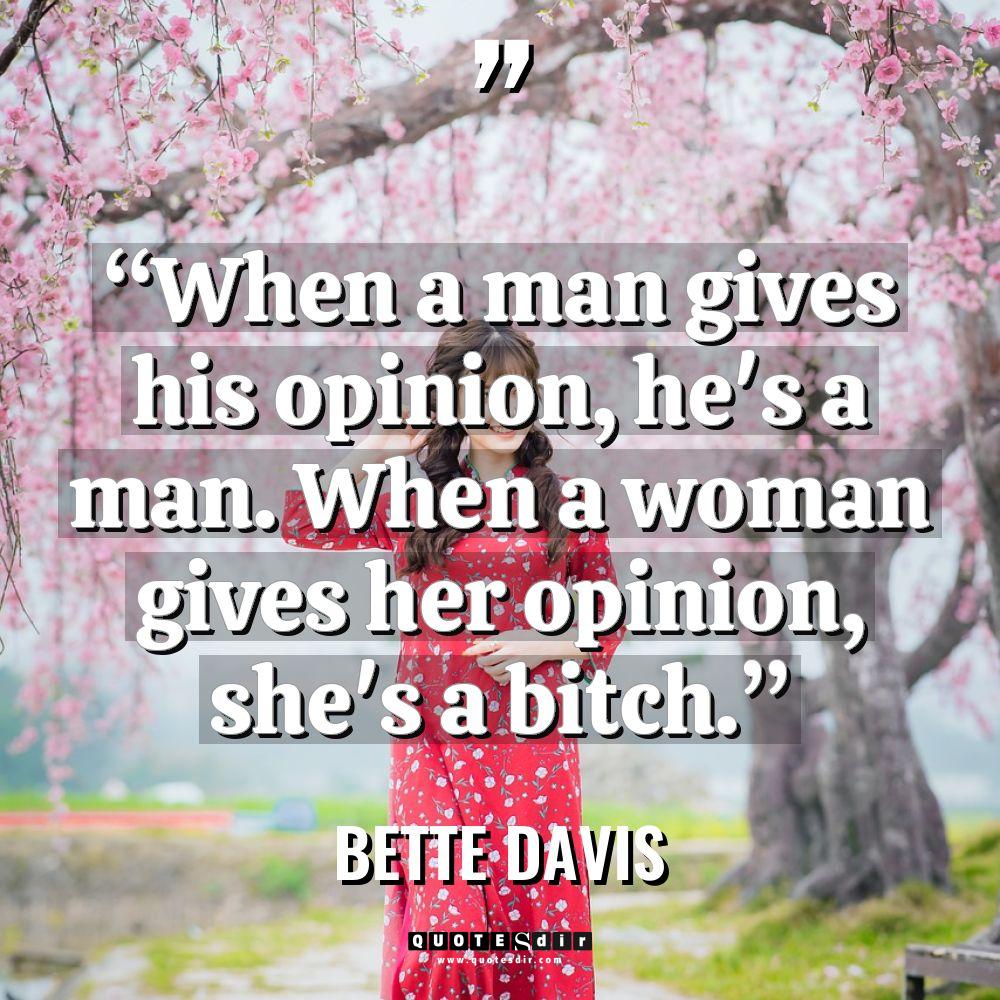 “When a man gives his opinion, he’s a man. When... - Bette Davis Quotes