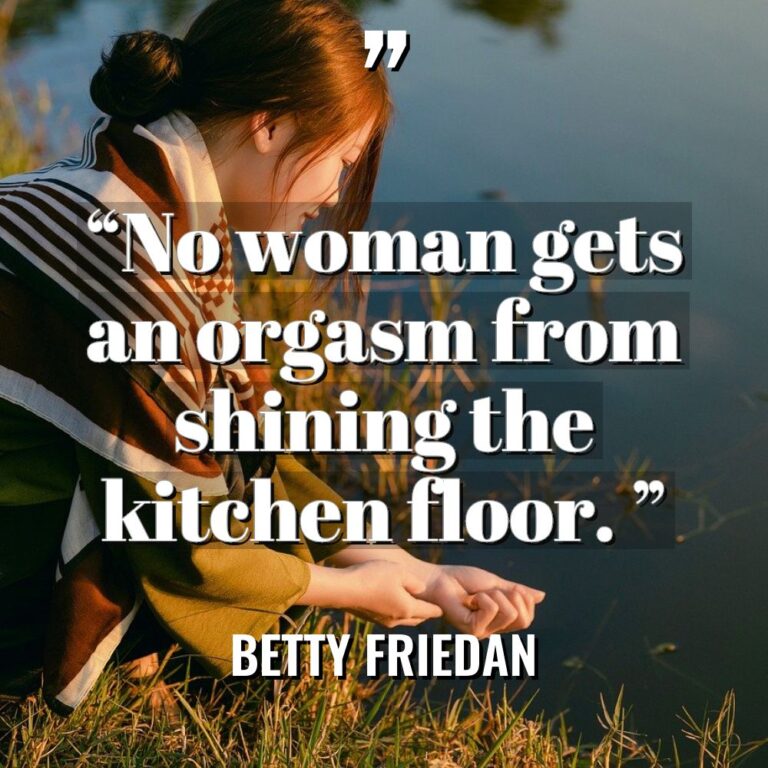 “No woman gets an orgasm from shining the kitchen floor.... - Betty Friedan Quotes