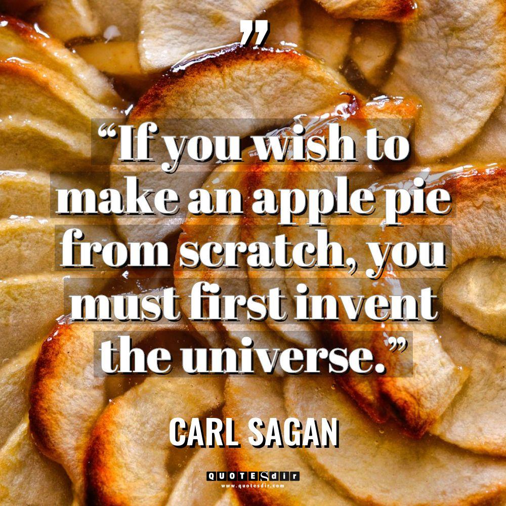 “If you wish to make an apple pie from scratch,... - Carl Sagan Quotes