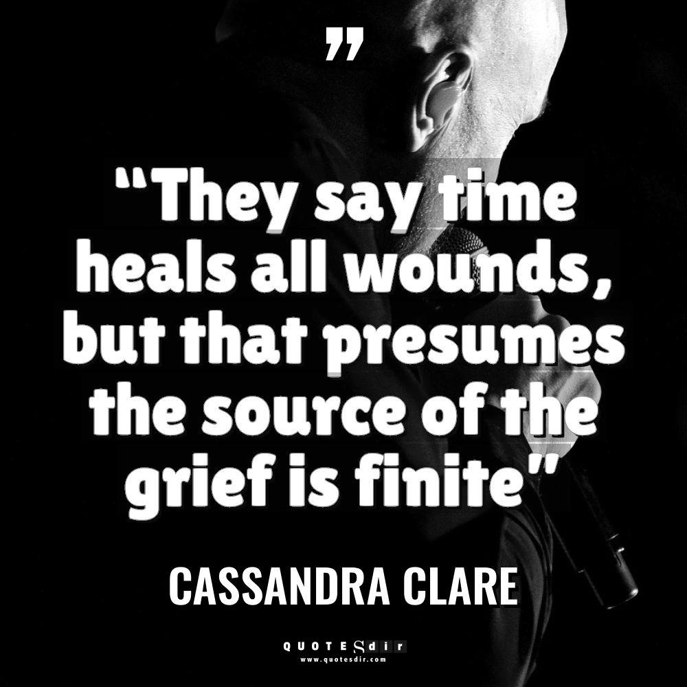 “They say time heals all wounds, but that presumes the... - Cassandra Clare Quotes