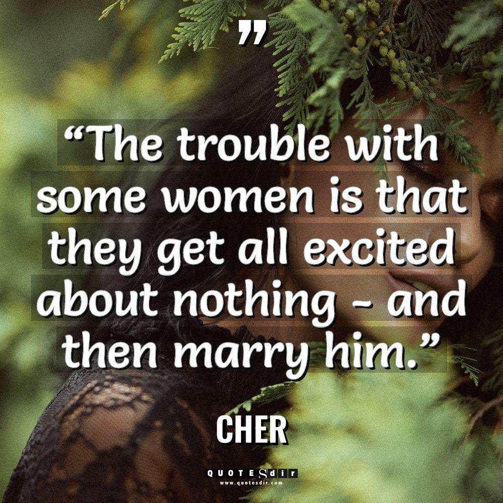 “The trouble with some women is that they get all... - Cher Quotes