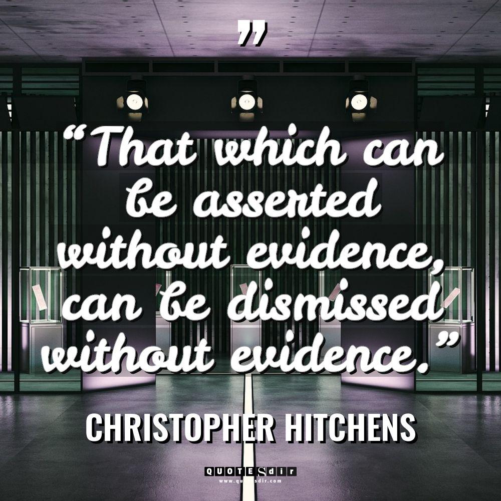“That which can be asserted without evidence, can be dismissed... - Christopher Hitchens Quotes