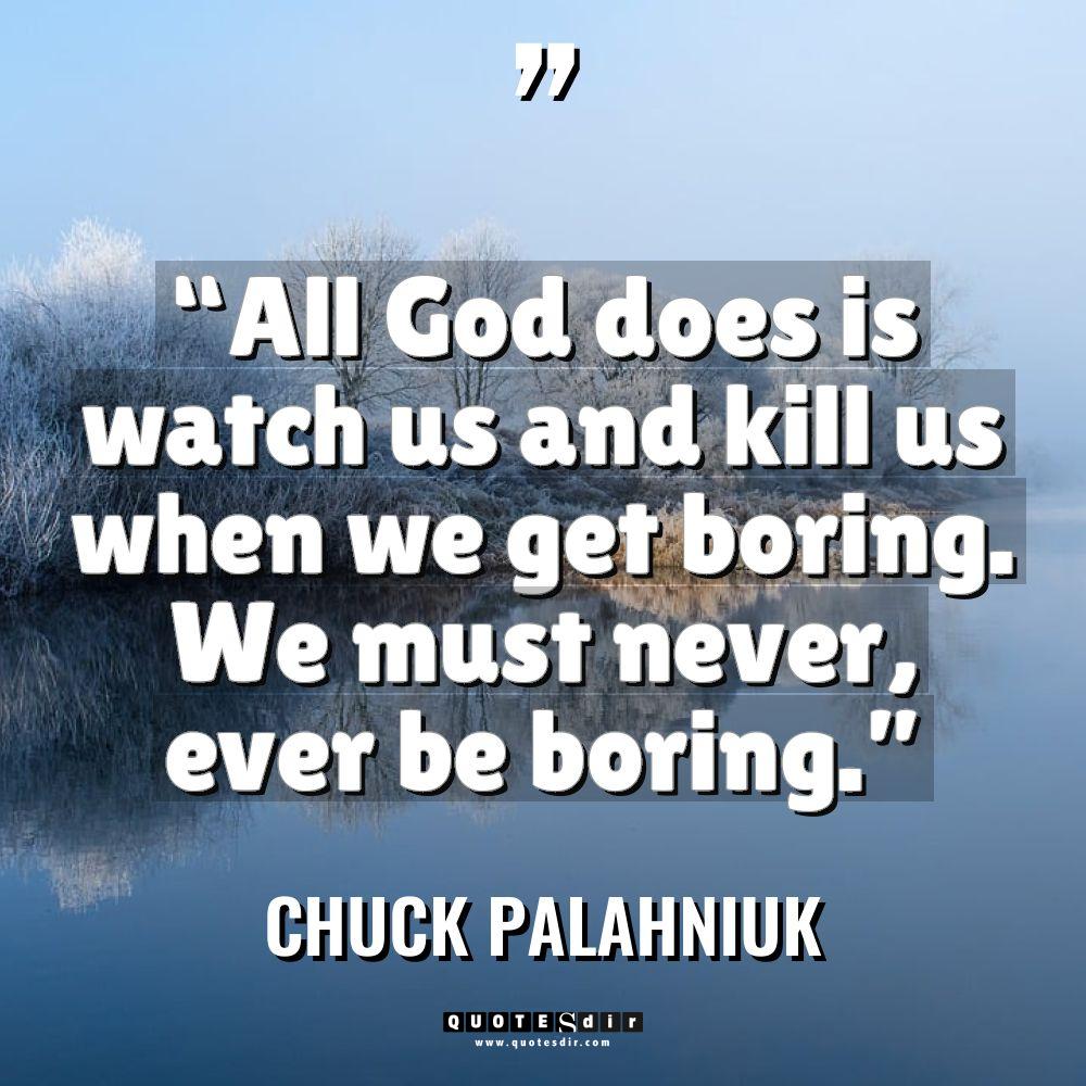 “All God does is watch us and kill us when... - Chuck Palahniuk Quotes