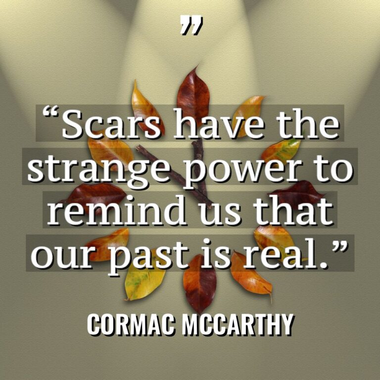 “Scars have the strange power to remind us that our... - Cormac McCarthy Quotes