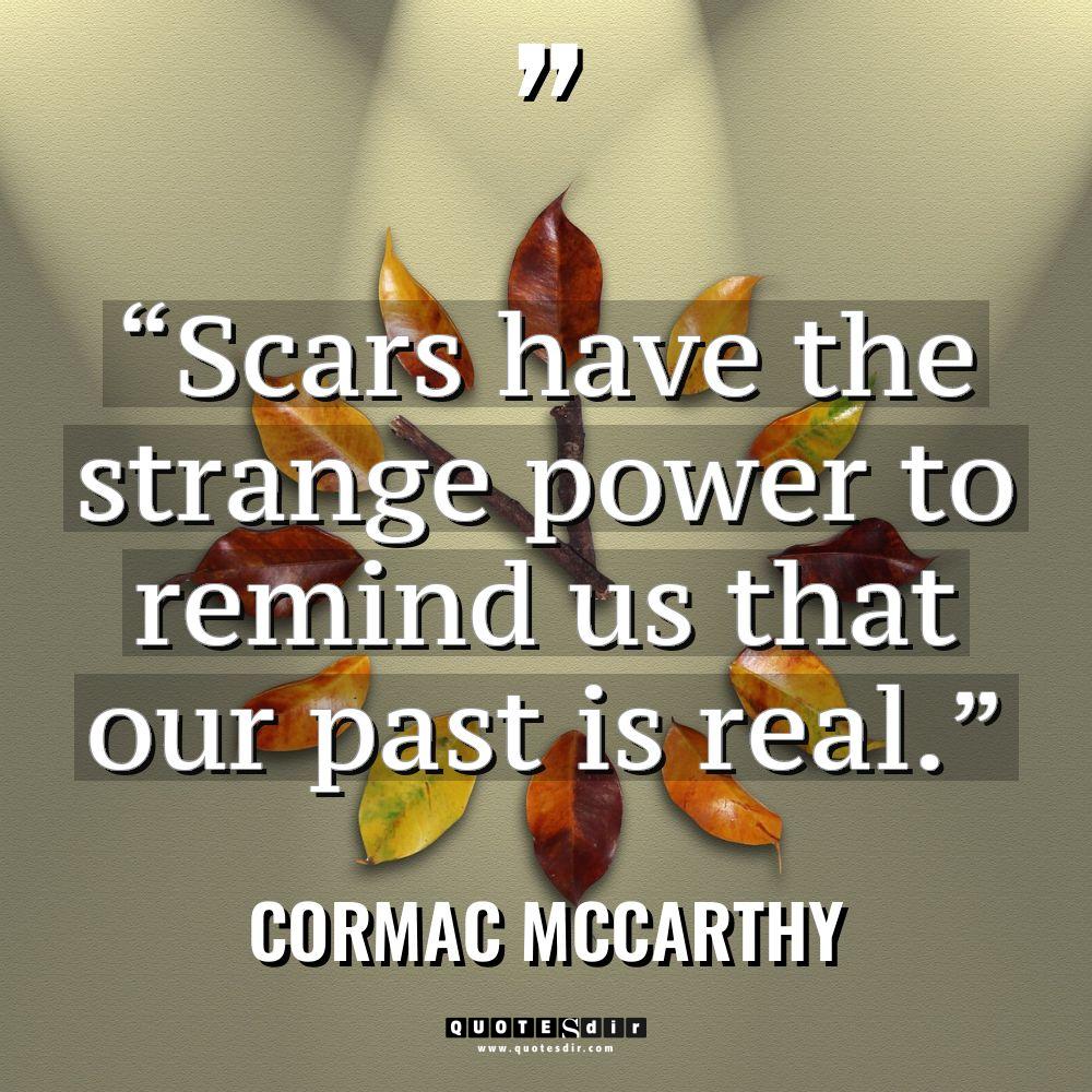 “Scars have the strange power to remind us that our... - Cormac McCarthy Quotes