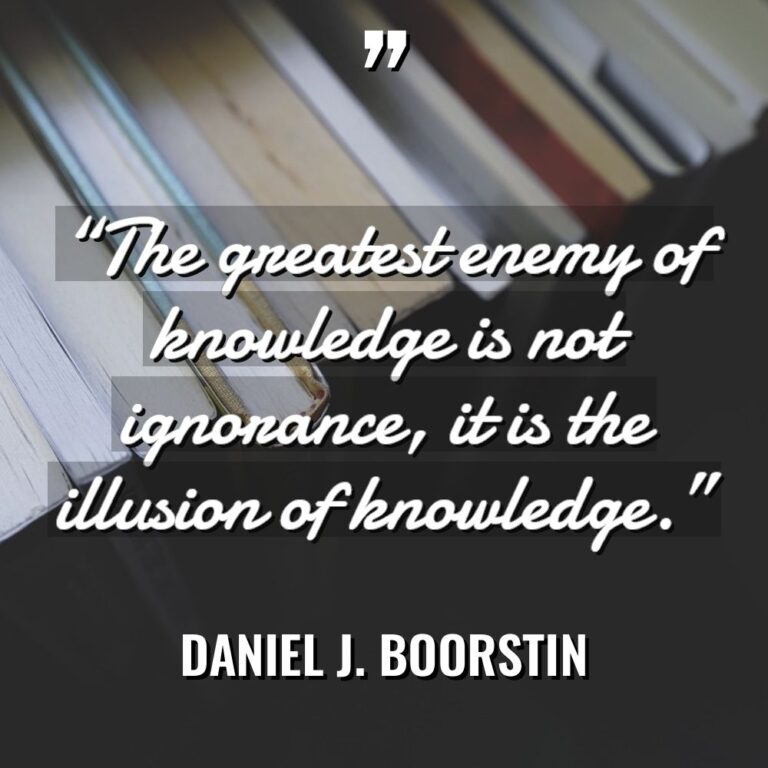 “The greatest enemy of knowledge is not ignorance, it is... - Daniel J. Boorstin Quotes