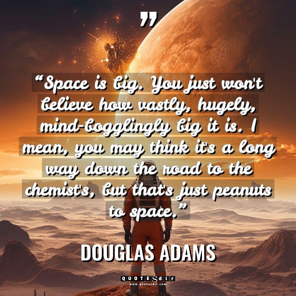 “Space is big. You just won’t believe how vastly, hugely,... - Douglas Adams Quotes