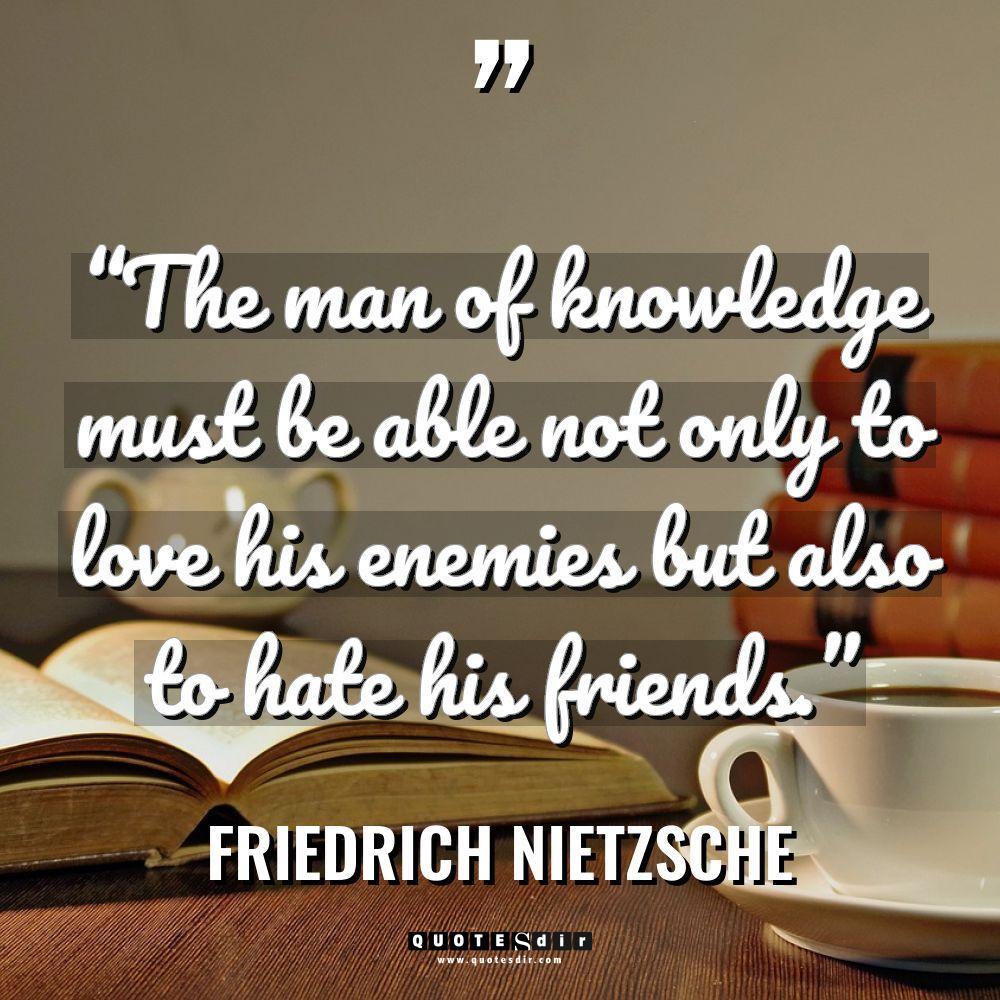 “The man of knowledge must be able not only to... - Friedrich Nietzsche Quotes