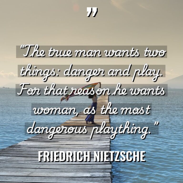 “The true man wants two things: danger and play. For... - Friedrich Nietzsche Quotes
