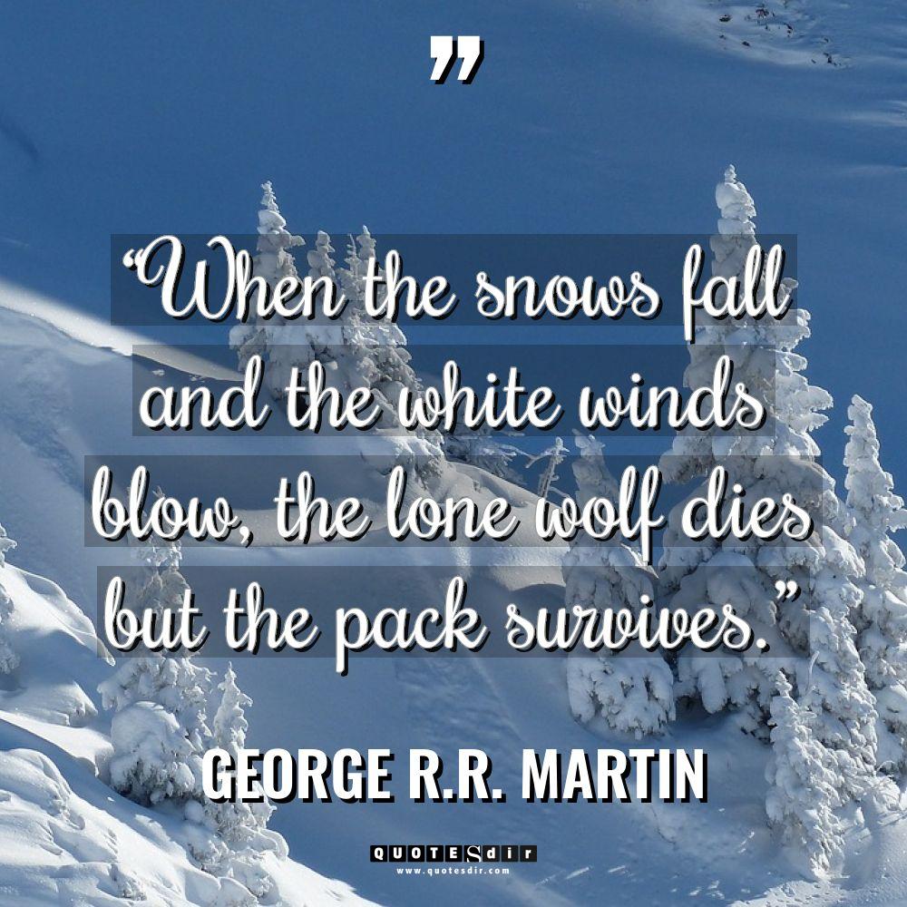 “When the snows fall and the white winds blow, the... - George R.R. Martin Quotes