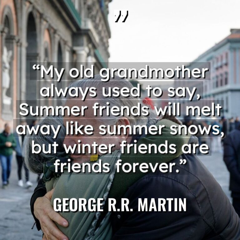 “My old grandmother always used to say, Summer friends will... - George R.R. Martin Quotes