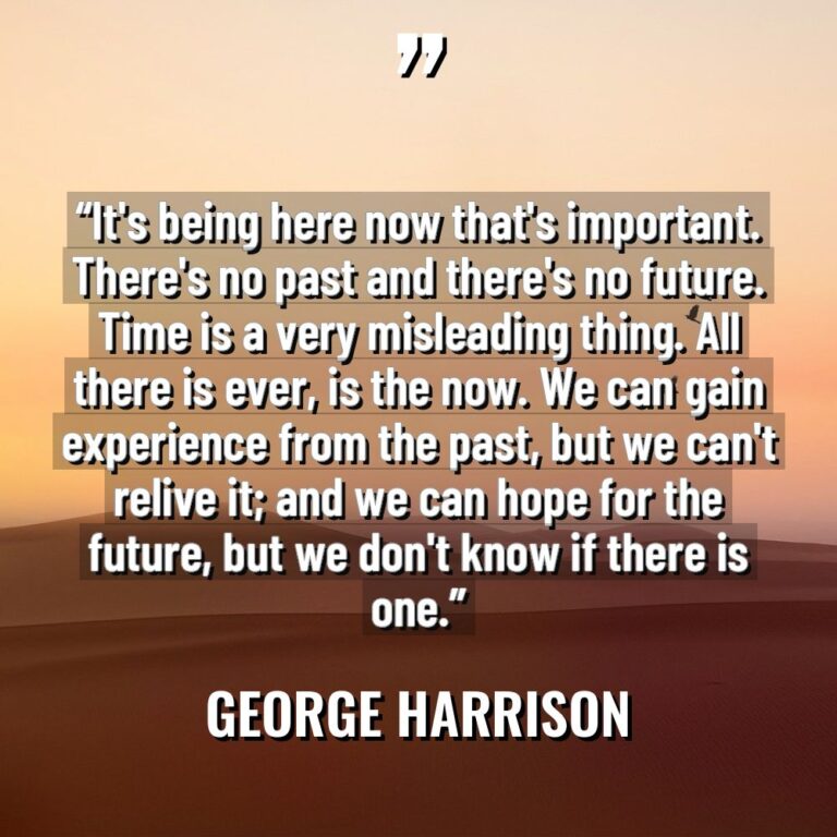 “It’s being here now that’s important. There’s no past and... - George Harrison Quotes