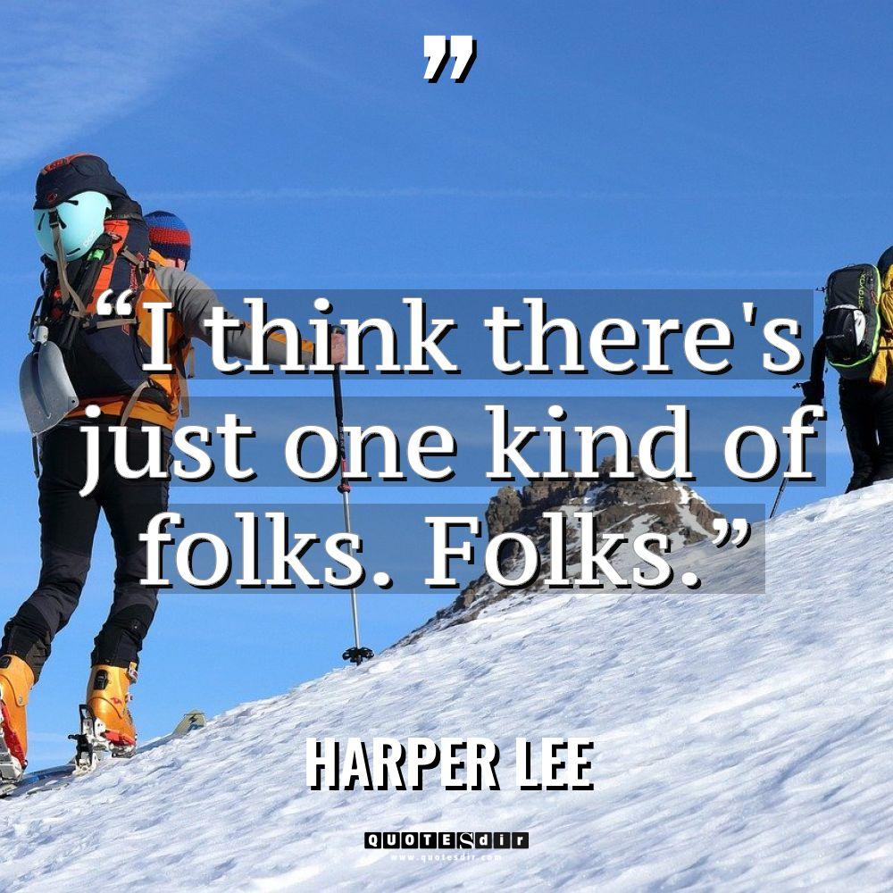 “I think there’s just one kind of folks. Folks.” Warning:... - Harper Lee Quotes