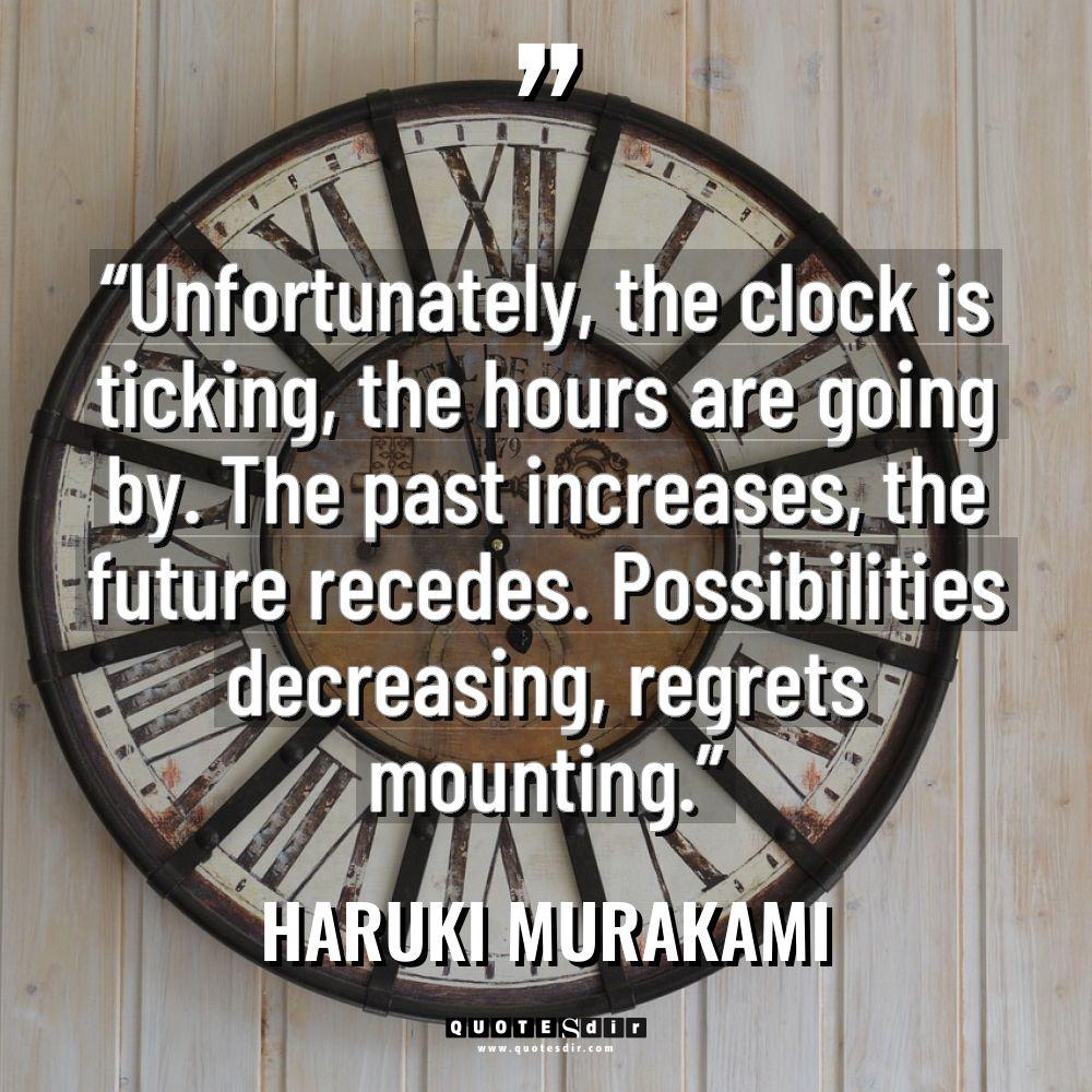 Quotes - Haruki Murakami - “Unfortunately, the clock is ticking, the hours are going by.... “Unfortunately, the clock is ticking, the hours are going by.... - Haruki Murakami Quotes
