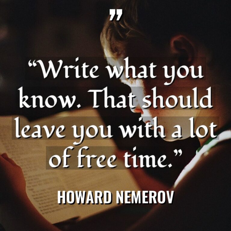 “Write what you know. That should leave you with a... - Howard Nemerov Quotes