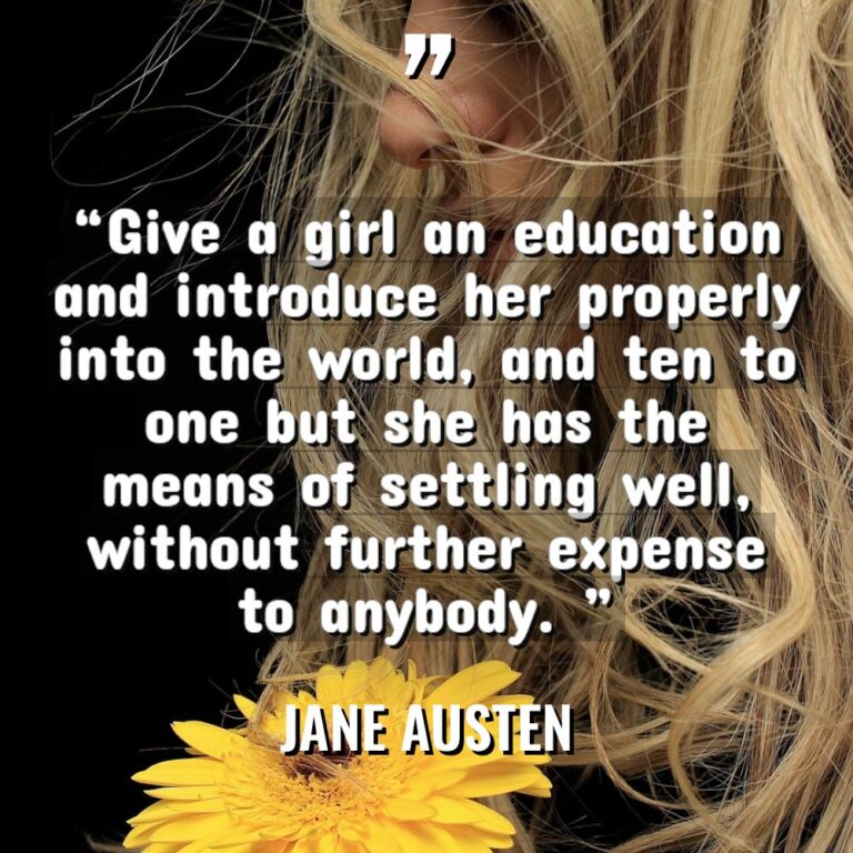 “Give a girl an education and introduce her properly into... - Jane Austen Quotes