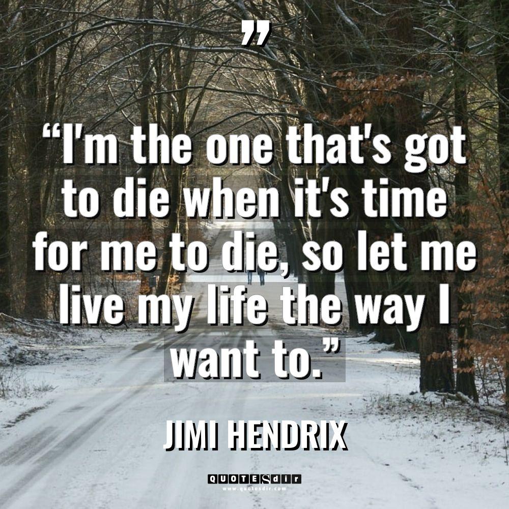 “I’m the one that’s got to die when it’s time... - Jimi Hendrix Quotes