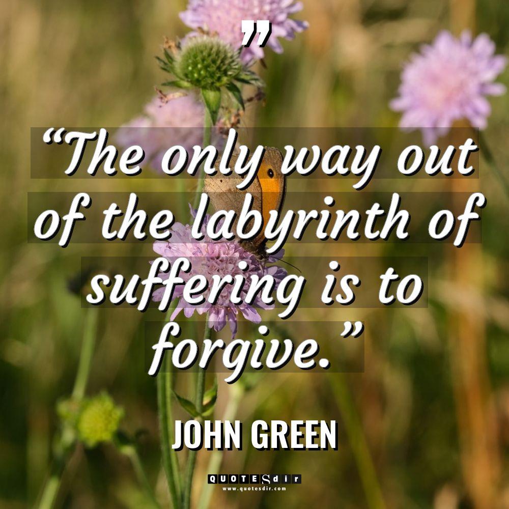 “The only way out of the labyrinth of suffering is... - John Green Quotes