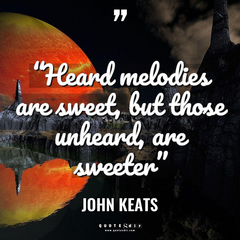 “Heard melodies are sweet, but those unheard, are sweeter” Warning:... - John Keats Quotes