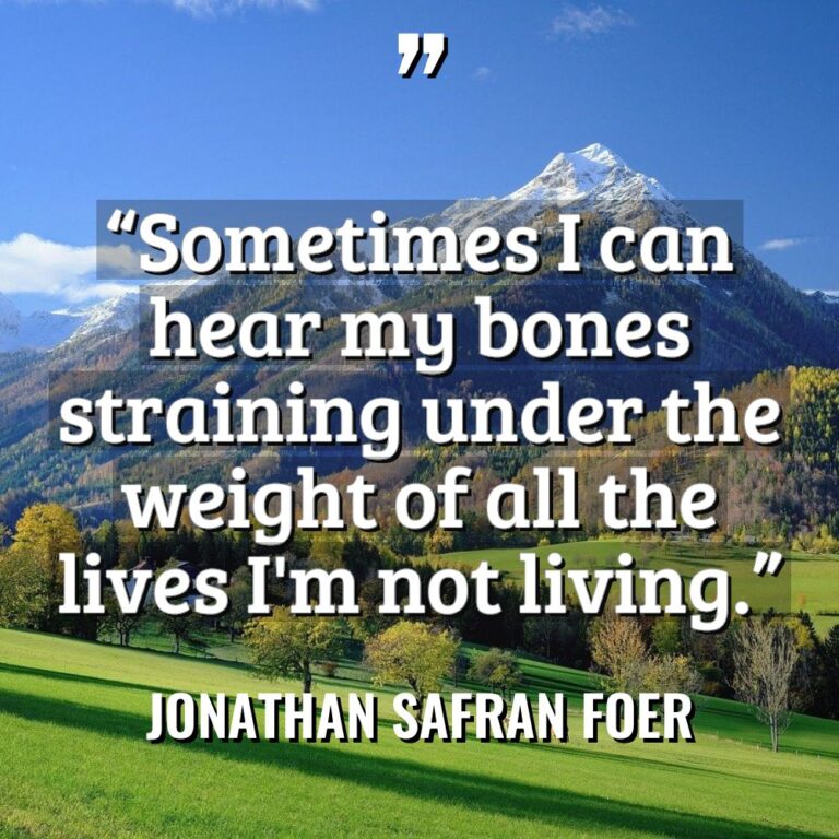 “Sometimes I can hear my bones straining under the weight... - Jonathan Safran Foer Quotes