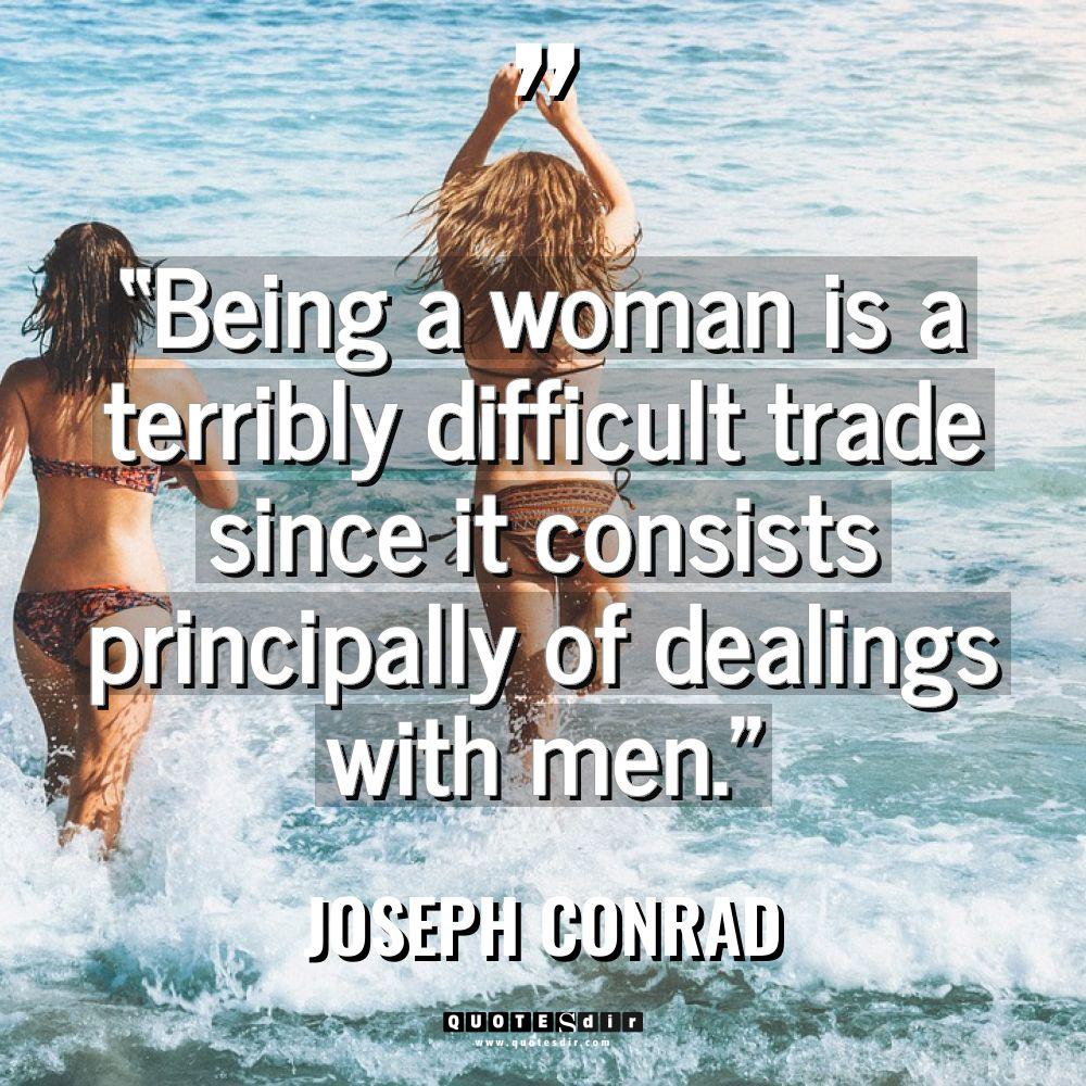 “Being a woman is a terribly difficult trade since it... - Joseph Conrad Quotes