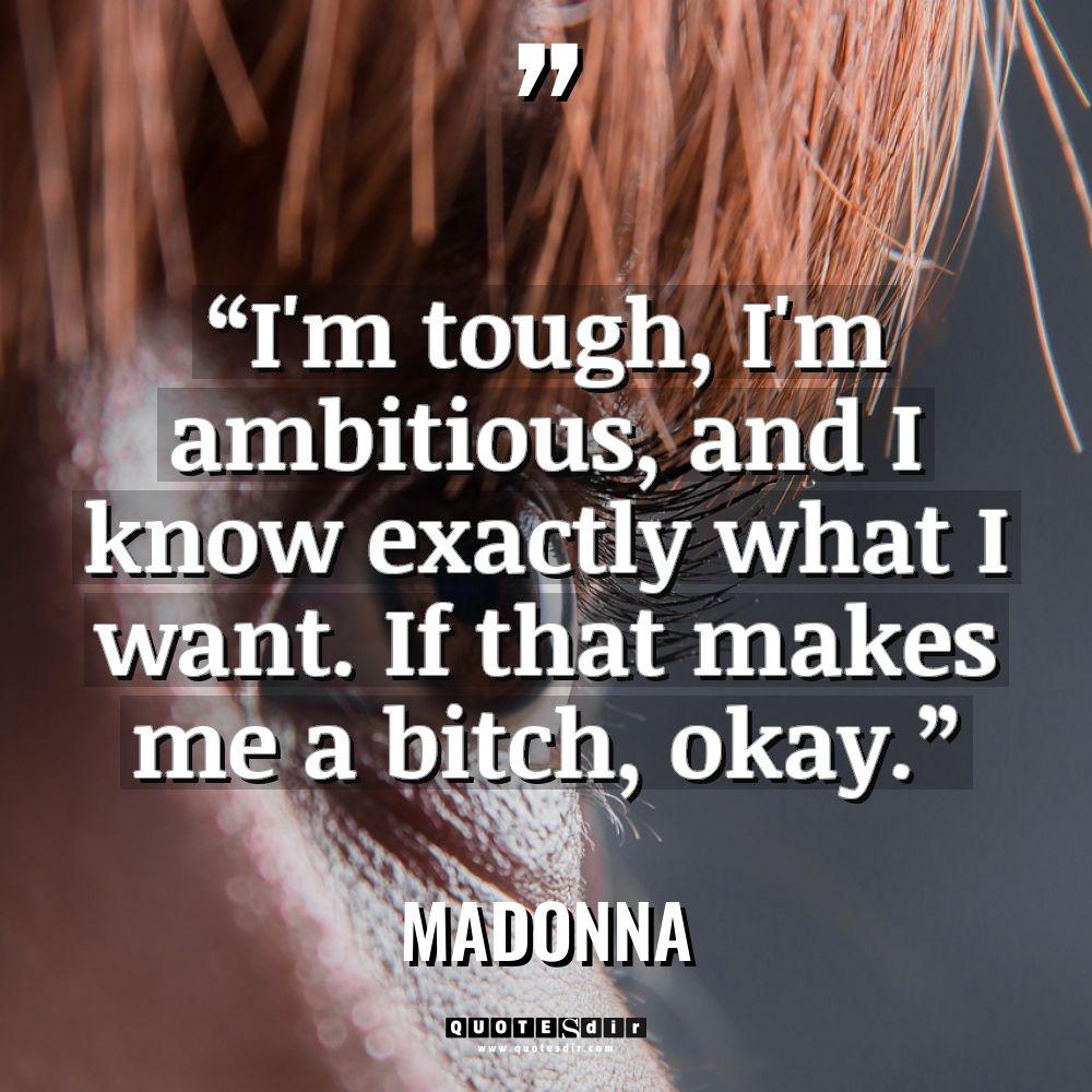 “I’m tough, I’m ambitious, and I know exactly what I... - Madonna Quotes