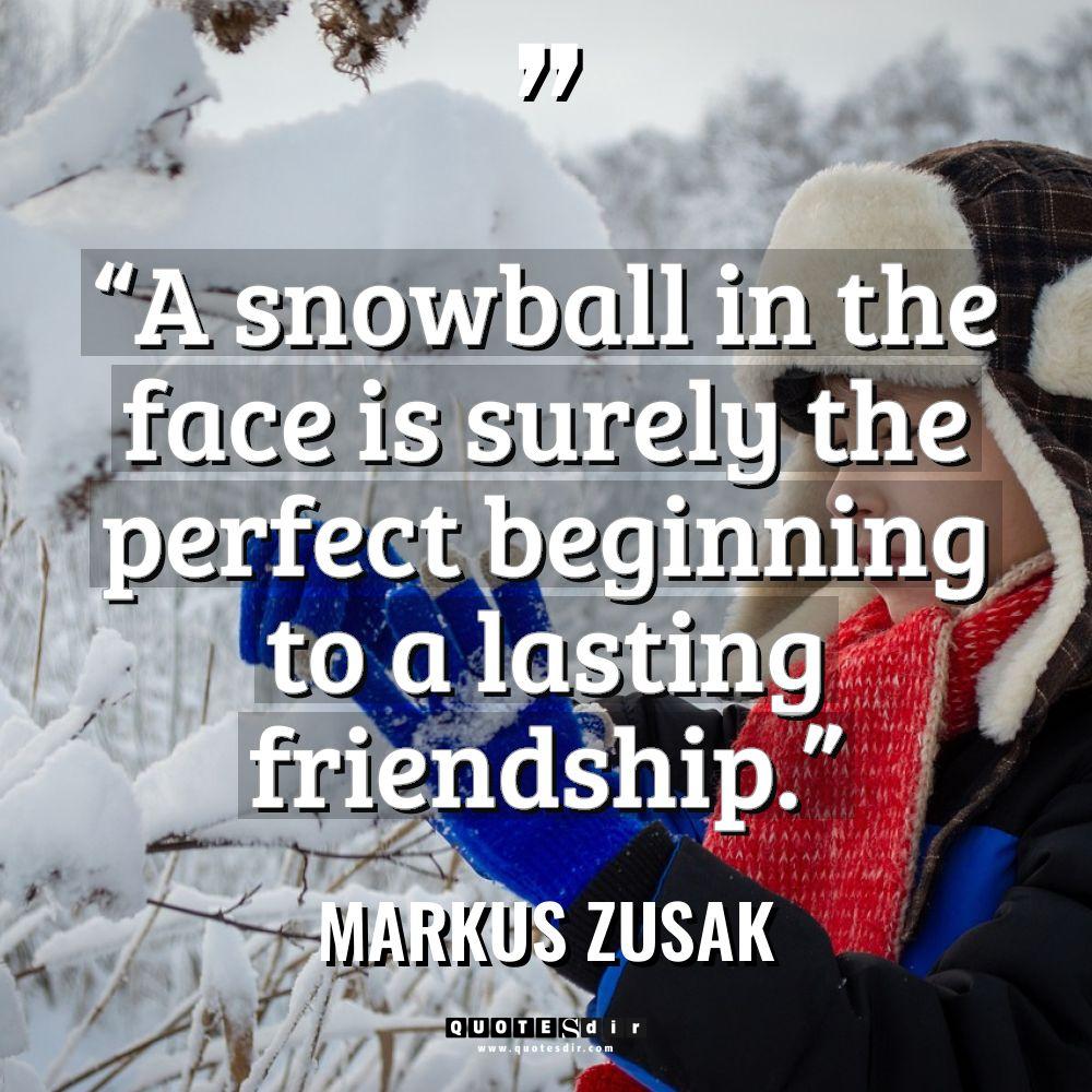 “A snowball in the face is surely the perfect beginning... - Markus Zusak Quotes