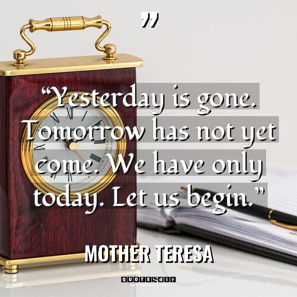 “Yesterday is gone. Tomorrow has not yet come. We have... - Mother Teresa Quotes